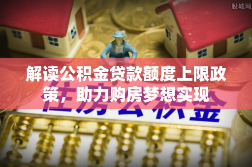右江解读公积金贷款额度上限政策，助力购房梦想实现