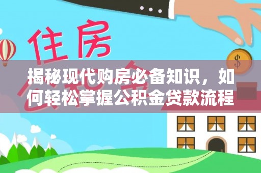 右江揭秘现代购房必备知识，如何轻松掌握公积金贷款流程