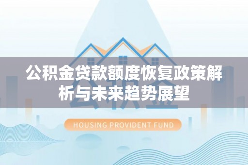 右江公积金贷款额度恢复政策解析与未来趋势展望