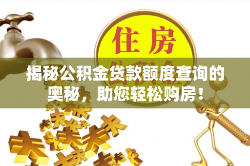 右江揭秘公积金贷款额度查询的奥秘，助您轻松购房！