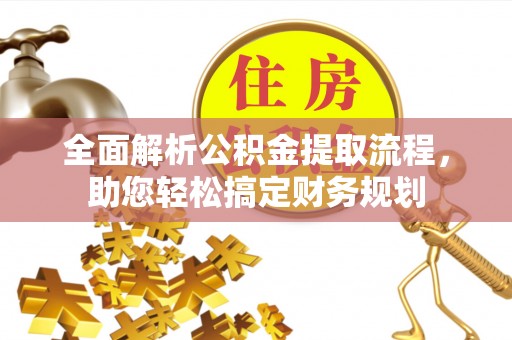 右江全面解析公积金提取流程，助您轻松搞定财务规划