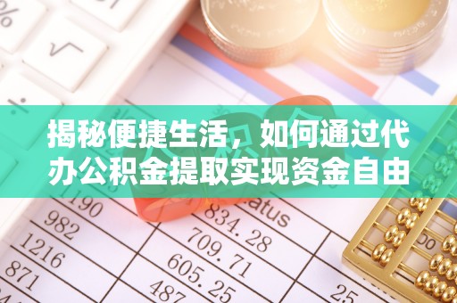 右江揭秘便捷生活，如何通过代办公积金提取实现资金自由