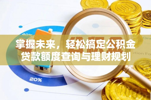 右江掌握未来，轻松搞定公积金贷款额度查询与理财规划