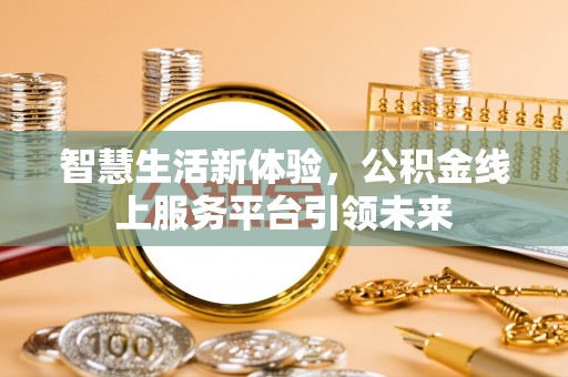 右江智慧生活新体验，公积金线上服务平台引领未来