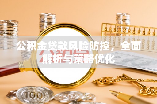 右江公积金贷款风险防控，全面解析与策略优化