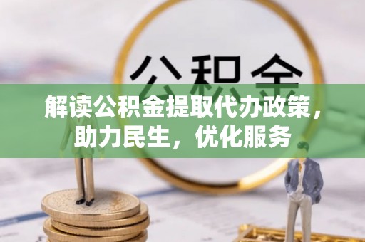 右江解读公积金提取代办政策，助力民生，优化服务