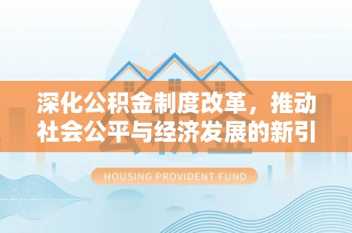 右江深化公积金制度改革，推动社会公平与经济发展的新引擎