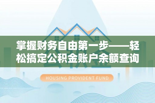 右江掌握财务自由第一步——轻松搞定公积金账户余额查询的方法与技巧