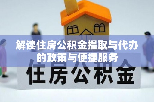 右江解读住房公积金提取与代办的政策与便捷服务