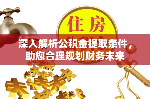 右江深入解析公积金提取条件，助您合理规划财务未来