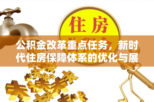 右江公积金改革重点任务，新时代住房保障体系的优化与展望