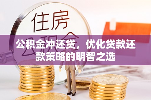 右江公积金冲还贷，优化贷款还款策略的明智之选