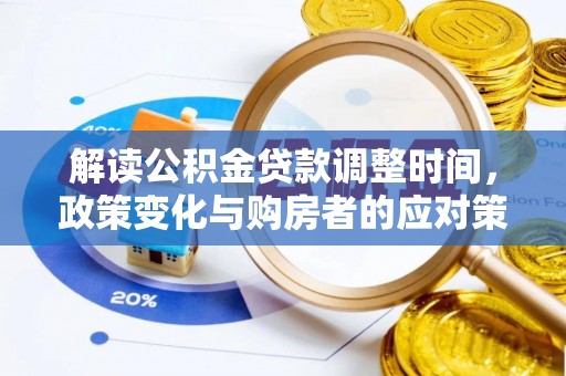右江解读公积金贷款调整时间，政策变化与购房者的应对策略