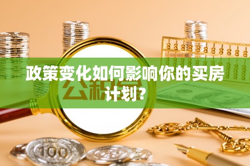 右江政策变化如何影响你的买房计划？