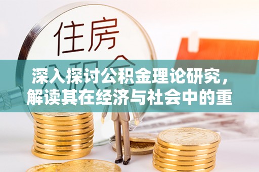 右江深入探讨公积金理论研究，解读其在经济与社会中的重要角色