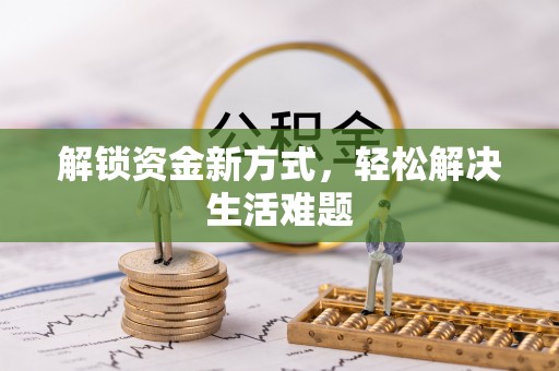 右江解锁资金新方式，轻松解决生活难题