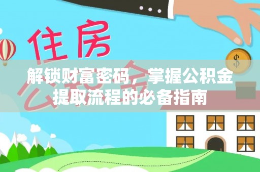 右江解锁财富密码，掌握公积金提取流程的必备指南