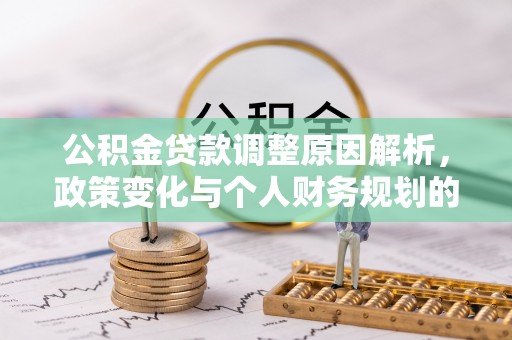 右江公积金贷款调整原因解析，政策变化与个人财务规划的影响