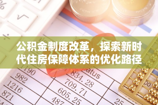右江公积金制度改革，探索新时代住房保障体系的优化路径