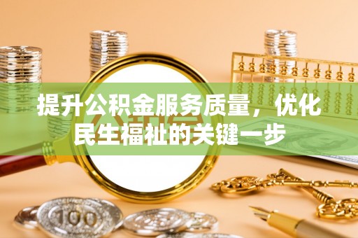 右江提升公积金服务质量，优化民生福祉的关键一步