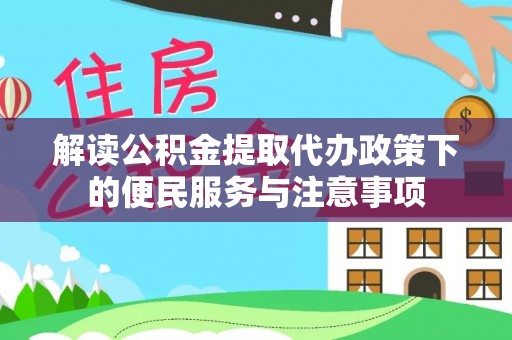 右江解读公积金提取代办政策下的便民服务与注意事项