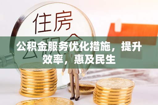 右江公积金服务优化措施，提升效率，惠及民生