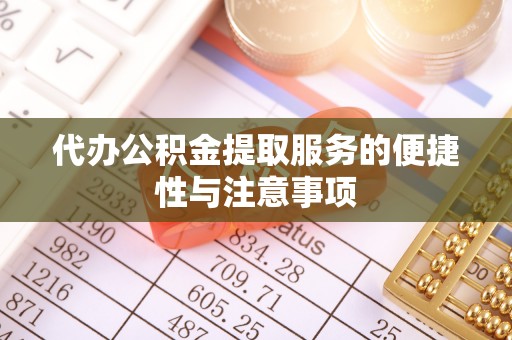 右江代办公积金提取服务的便捷性与注意事项