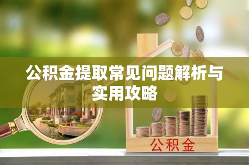 右江公积金提取常见问题解析与实用攻略