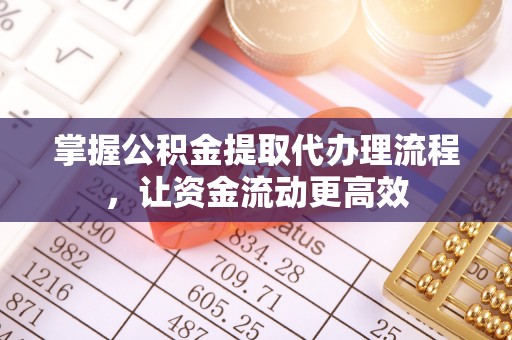右江掌握公积金提取代办理流程，让资金流动更高效