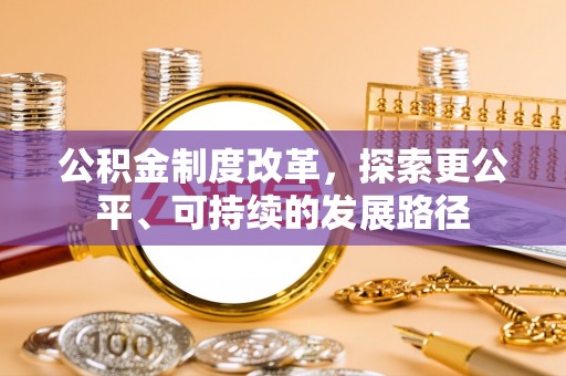 右江公积金制度改革，探索更公平、可持续的发展路径