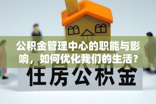 右江公积金管理中心的职能与影响，如何优化我们的生活？
