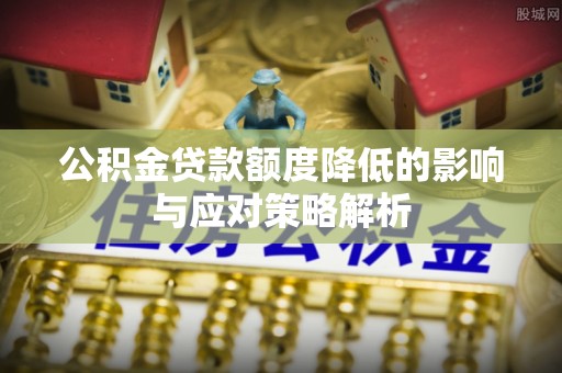 右江公积金贷款额度降低的影响与应对策略解析
