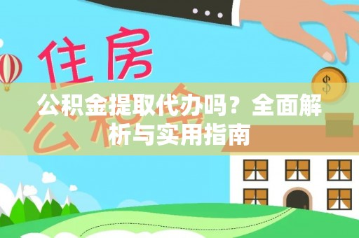 右江公积金提取代办吗？全面解析与实用指南