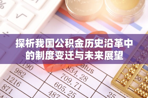 右江探析我国公积金历史沿革中的制度变迁与未来展望