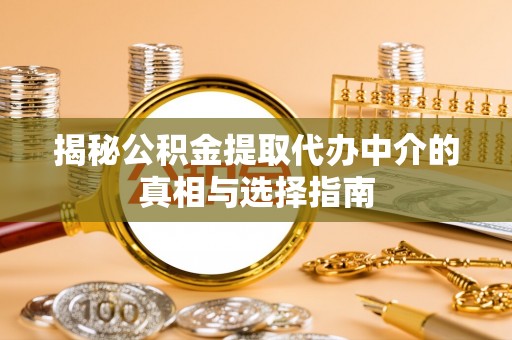 右江揭秘公积金提取代办中介的真相与选择指南