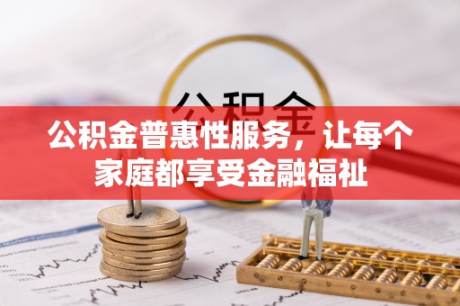 右江公积金普惠性服务，让每个家庭都享受金融福祉