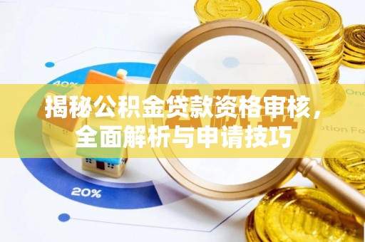 右江揭秘公积金贷款资格审核，全面解析与申请技巧
