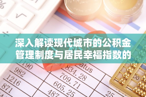 右江深入解读现代城市的公积金管理制度与居民幸福指数的关联