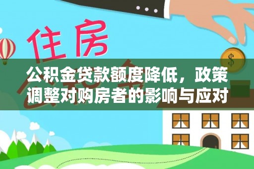 右江公积金贷款额度降低，政策调整对购房者的影响与应对策略