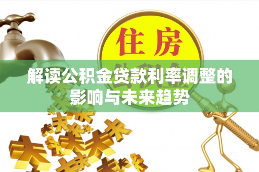 右江解读公积金贷款利率调整的影响与未来趋势