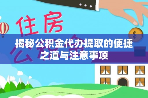 右江揭秘公积金代办提取的便捷之道与注意事项
