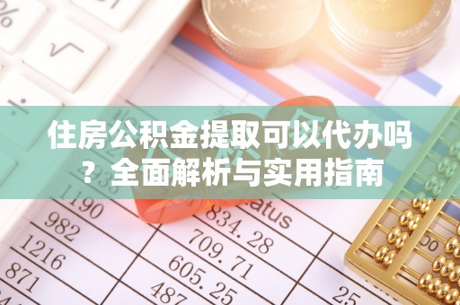 右江住房公积金提取可以代办吗？全面解析与实用指南