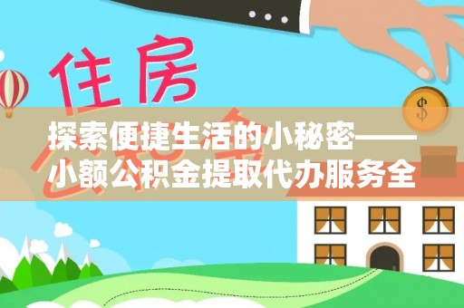 右江探索便捷生活的小秘密——小额公积金提取代办服务全解析