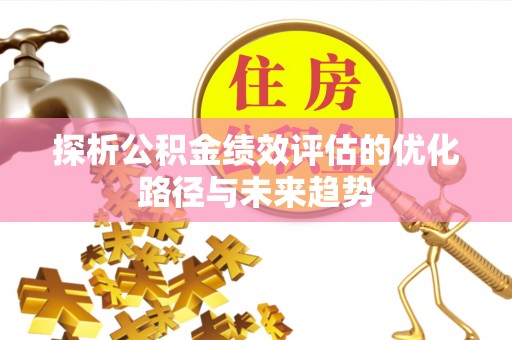 右江探析公积金绩效评估的优化路径与未来趋势
