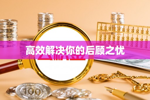 右江高效解决你的后顾之忧