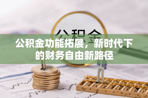 右江公积金功能拓展，新时代下的财务自由新路径