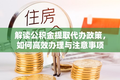 右江解读公积金提取代办政策，如何高效办理与注意事项