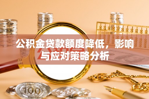 右江公积金贷款额度降低，影响与应对策略分析