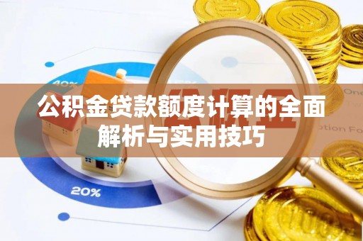 右江公积金贷款额度计算的全面解析与实用技巧