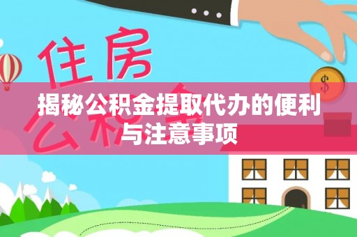 右江揭秘公积金提取代办的便利与注意事项